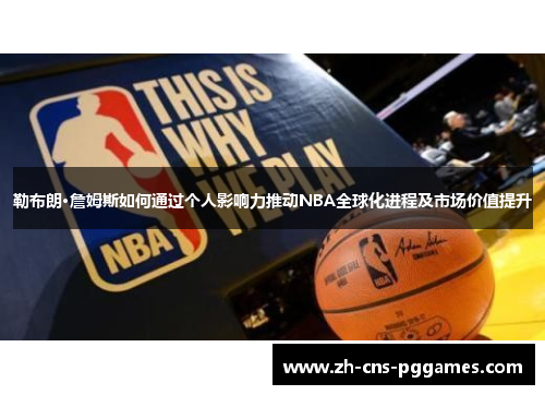 勒布朗·詹姆斯如何通过个人影响力推动NBA全球化进程及市场价值提升