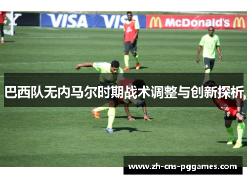 巴西队无内马尔时期战术调整与创新探析