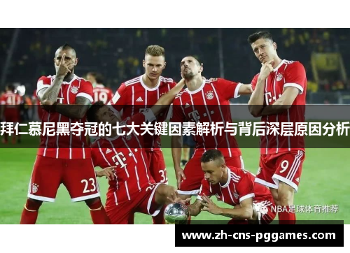 拜仁慕尼黑夺冠的七大关键因素解析与背后深层原因分析