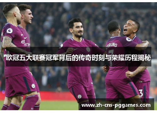欧冠五大联赛冠军背后的传奇时刻与荣耀历程揭秘