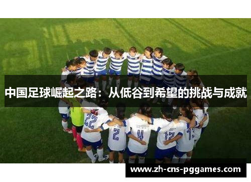 中国足球崛起之路：从低谷到希望的挑战与成就