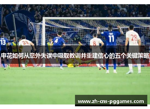 申花如何从意外失误中吸取教训并重建信心的五个关键策略