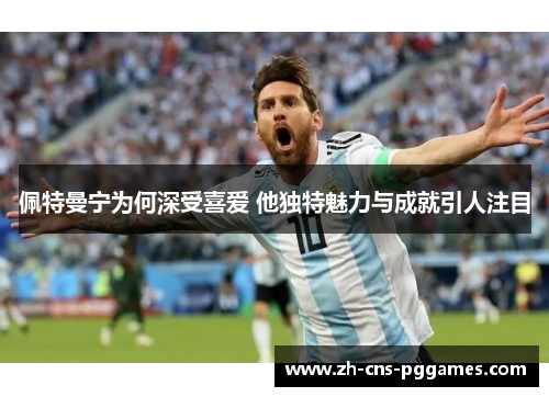 佩特曼宁为何深受喜爱 他独特魅力与成就引人注目