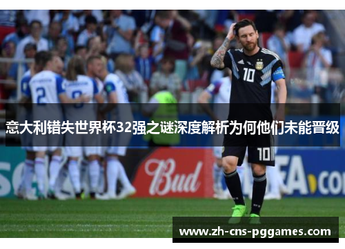 意大利错失世界杯32强之谜深度解析为何他们未能晋级