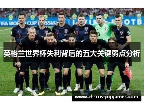 英格兰世界杯失利背后的五大关键弱点分析
