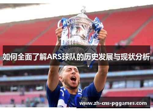 如何全面了解ARS球队的历史发展与现状分析