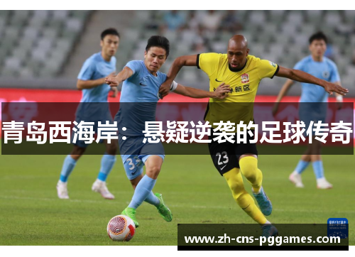青岛西海岸：悬疑逆袭的足球传奇