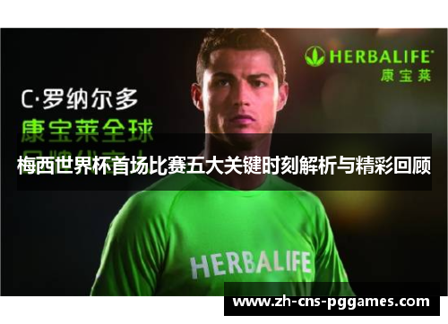 梅西世界杯首场比赛五大关键时刻解析与精彩回顾 梅西世界杯首场比赛五大关键时刻解析与精彩回顾