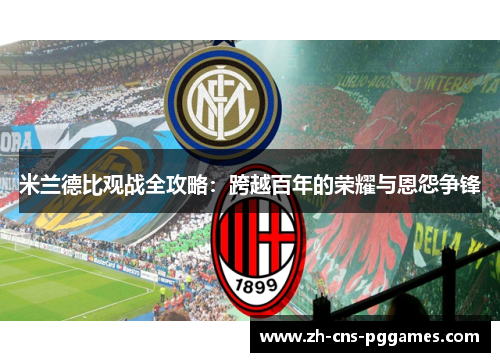 米兰德比观战全攻略：跨越百年的荣耀与恩怨争锋