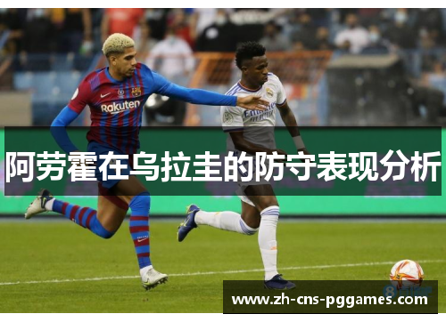 阿劳霍在乌拉圭的防守表现分析